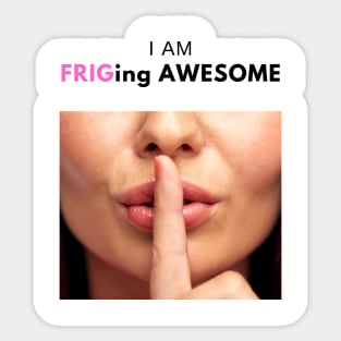 I am Frig-ing awesome! Sticker